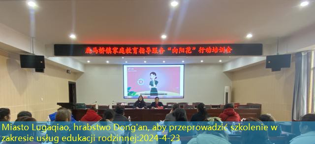 Miasto Lugaqiao, hrabstwo Dong’an, aby przeprowadzić szkolenie w zakresie usług edukacji rodzinnej